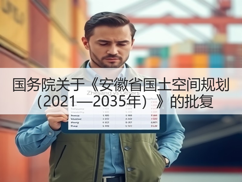 国务院关于《安徽省国土空间规划 (2021—2035年)》的批复 国务院关于《安徽省国土空间规划 (2021—2035年)》的批复