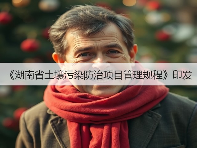 《湖南省土壤污染防治项目管理规程》印发(图2)