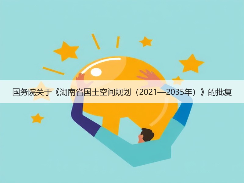 国务院关于《湖南省国土空间规划（2021—2035年）》的批复