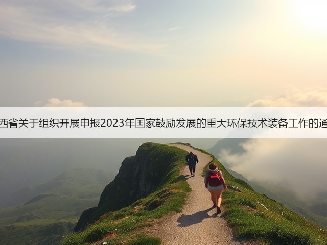 陕西省关于组织开展申报2023年国家鼓励发展的重大环保技术装备工作的通知(图1) 陕西省关于组织开展申报2023年国家鼓励发展的重大环保技术装备工作的通知(图1)