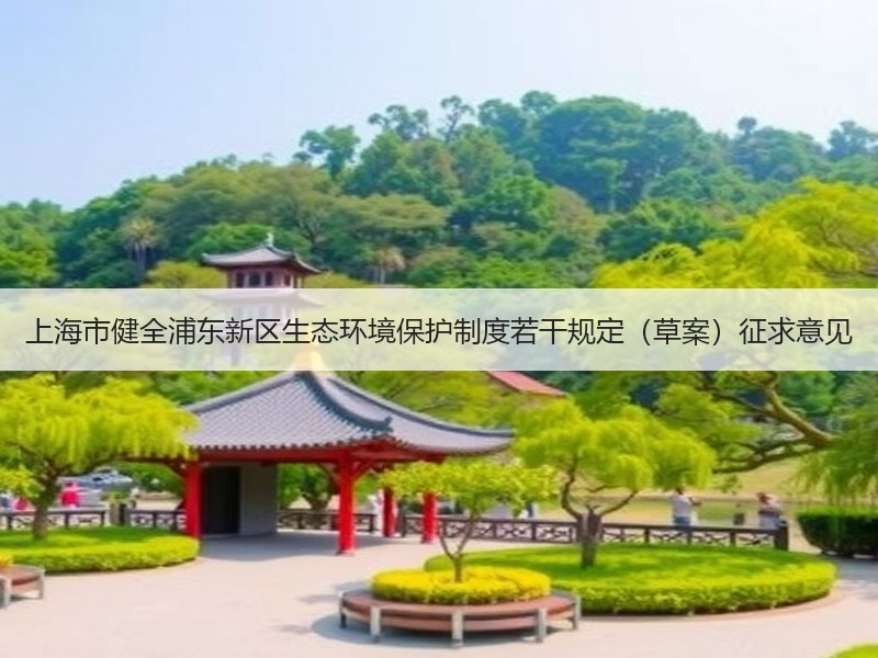 上海市健全浦东新区生态环境保护制度若干规定（草案）征求意见