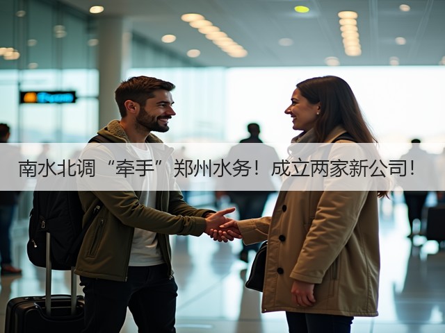 南水北调“牵手”郑州水务！成立两家新公司！(图1)