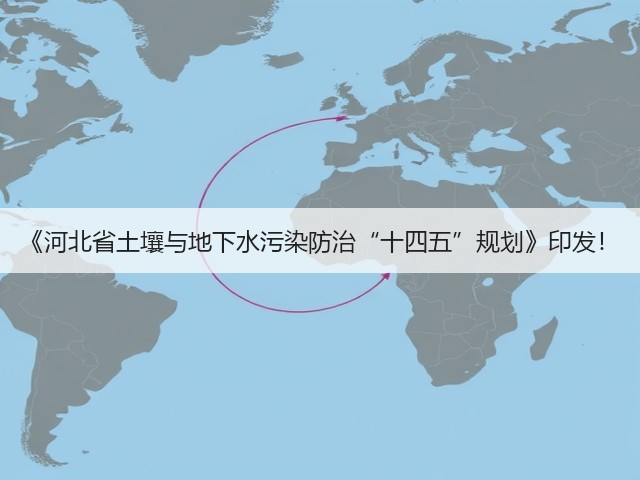 《河北省土壤与地下水污染防治“十四五”规划》印发!(图1) 《河北省土壤与地下水污染防治“十四五”规划》印发!(图1)