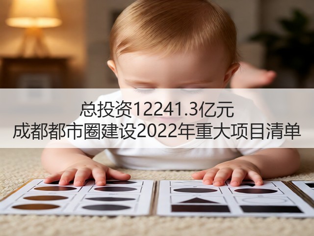 总投资12241.3亿元 成都都市圈建设2022年重大项目清单(图3) 总投资12241.3亿元 成都都市圈建设2022年重大项目清单(图3)