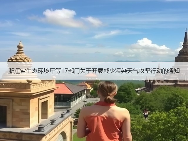 浙江省生态环境厅等17部门关于开展减少污染天气攻坚行动的通知(图2) 浙江省生态环境厅等17部门关于开展减少污染天气攻坚行动的通知(图2)