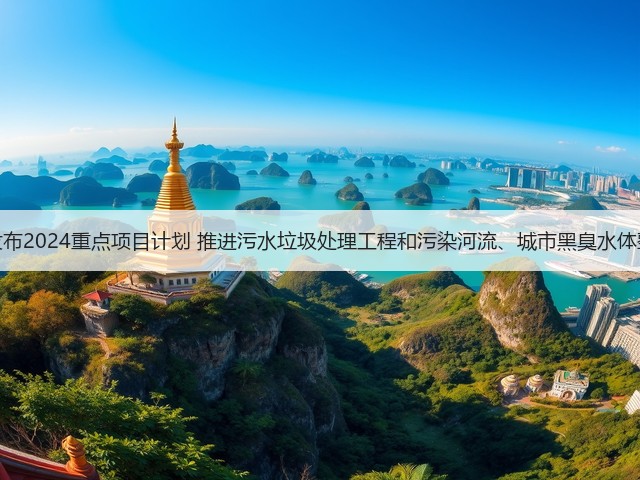 广东省发布2024重点项目计划 推进污水垃圾处理工程和污染河流、城市黑臭水体整治项目(图3) 广东省发布2024重点项目计划 推进污水垃圾处理工程和污染河流、城市黑臭水体整治项目(图3)
