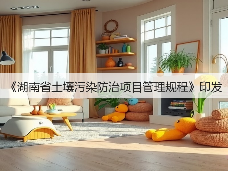《湖南省土壤污染防治项目管理规程》印发