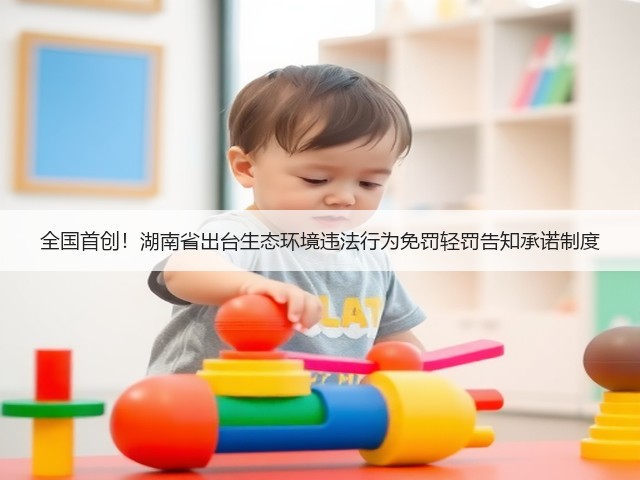 全国首创！湖南省出台生态环境违法行为免罚轻罚告知承诺制度(图1)