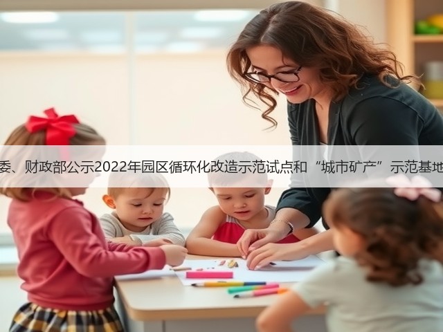 国家发改委、财政部公示2022年园区循环化改造示范试点和“城市矿产”示范基地验收结果(图2) 国家发改委、财政部公示2022年园区循环化改造示范试点和“城市矿产”示范基地验收结果(图2)