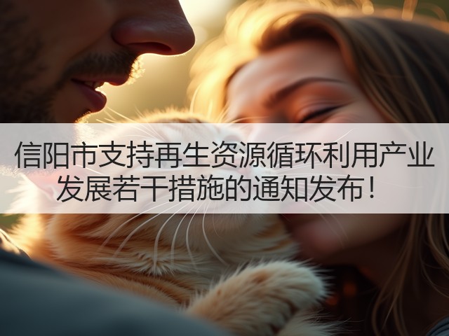 信阳市支持再生资源循环利用产业 发展若干措施的通知发布！(图1)