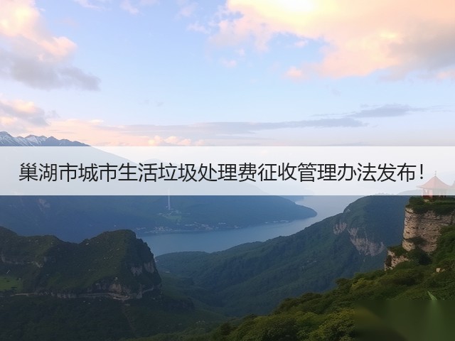 巢湖市城市生活垃圾处理费征收管理办法发布！(图1)