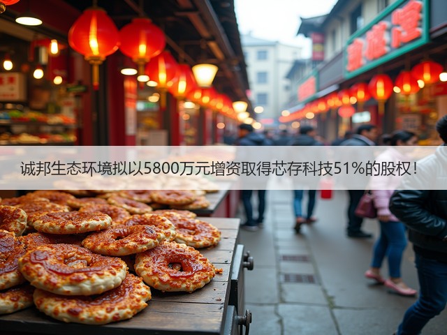 诚邦生态环境拟以5800万元增资取得芯存科技51%的股权！(图1)