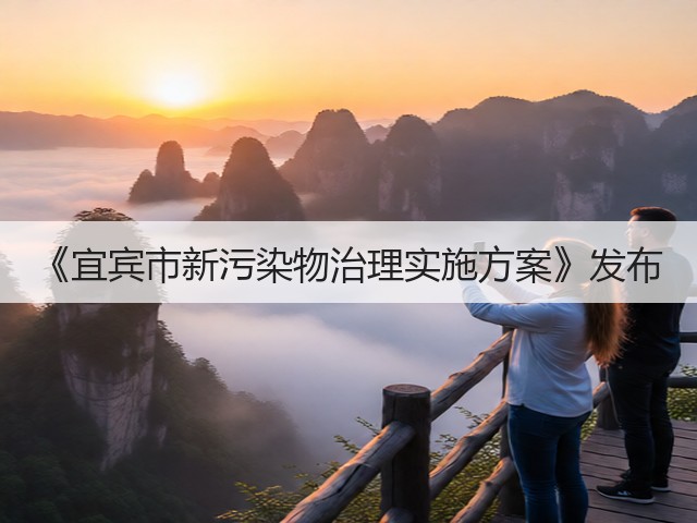 《宜宾市新污染物治理实施方案》发布(图2) 《宜宾市新污染物治理实施方案》发布(图2)