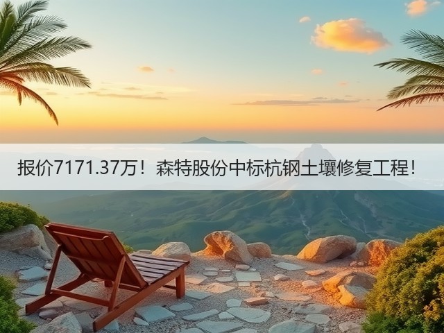 报价7171.37万！森特股份中标杭钢土壤修复工程！(图1)