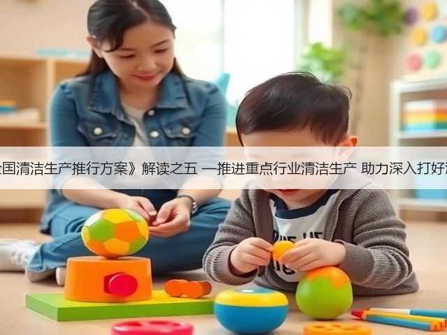 《“十四五”全国清洁生产推行方案》解读之五 —推进重点行业清洁生产 助力深入打好污染防治攻坚战(图1) 《“十四五”全国清洁生产推行方案》解读之五 —推进重点行业清洁生产 助力深入打好污染防治攻坚战(图1)