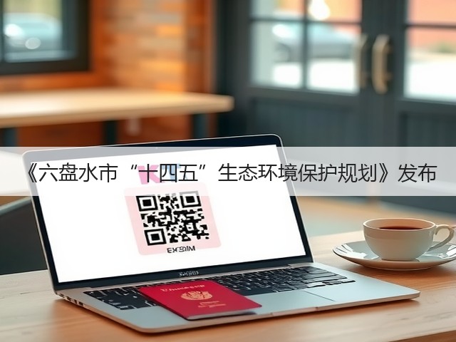 《六盘水市“十四五”生态环境保护规划》发布(图1) 《六盘水市“十四五”生态环境保护规划》发布(图1)