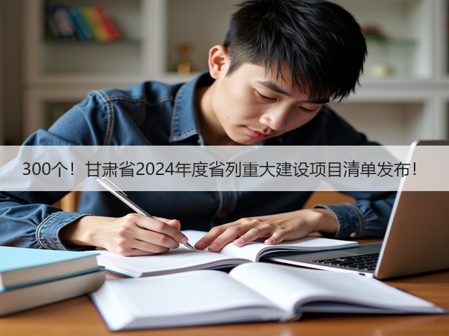 300个!甘肃省2024年度省列重大建设项目清单发布!(图2) 300个!甘肃省2024年度省列重大建设项目清单发布!(图2)
