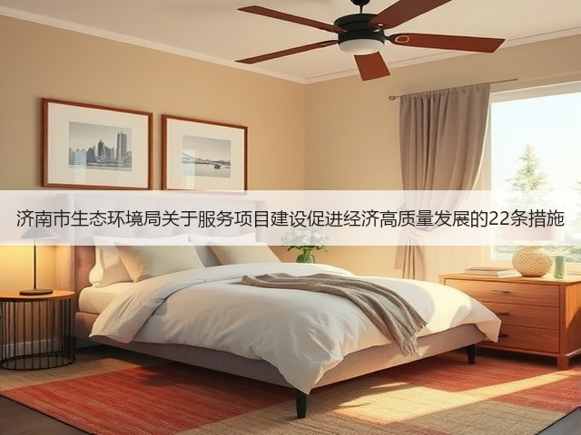 济南市生态环境局关于服务项目建设促进经济高质量发展的22条措施(图1) 济南市生态环境局关于服务项目建设促进经济高质量发展的22条措施(图1)