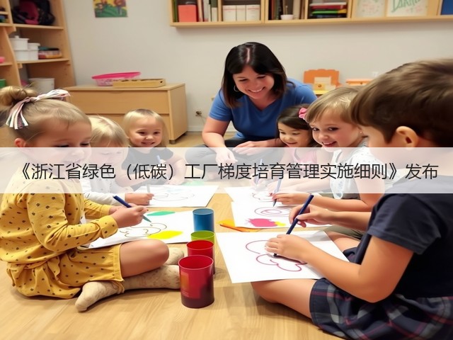 《浙江省绿色(低碳)工厂梯度培育管理实施细则》发布(图2) 《浙江省绿色(低碳)工厂梯度培育管理实施细则》发布(图2)