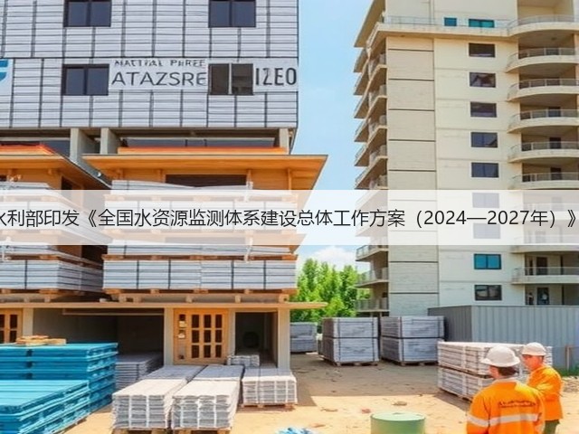 水利部印发《全国水资源监测体系建设总体工作方案(2024—2027年)》!(图1) 水利部印发《全国水资源监测体系建设总体工作方案(2024—2027年)》!(图1)