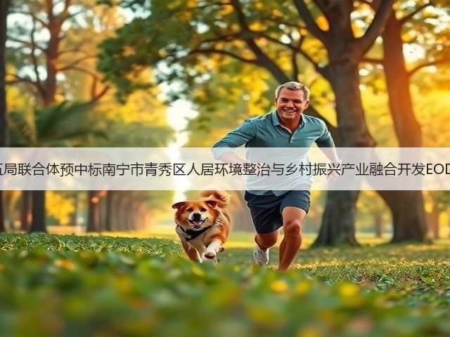 报价7.4亿！中铁十五局联合体预中标南宁市青秀区人居环境整治与乡村振兴产业融合开发EOD（一期）项目EPC！(图2)