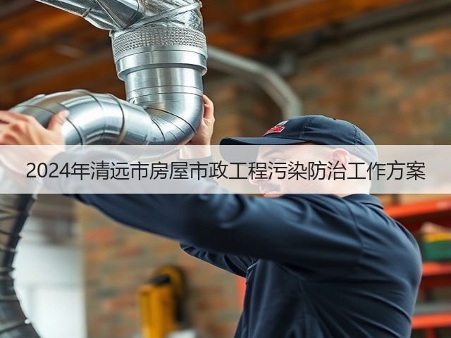 2024年清远市房屋市政工程污染防治工作方案(图3)