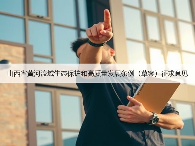 山西省黄河流域生态保护和高质量发展条例(草案)征求意见(图1) 山西省黄河流域生态保护和高质量发展条例(草案)征求意见(图1)