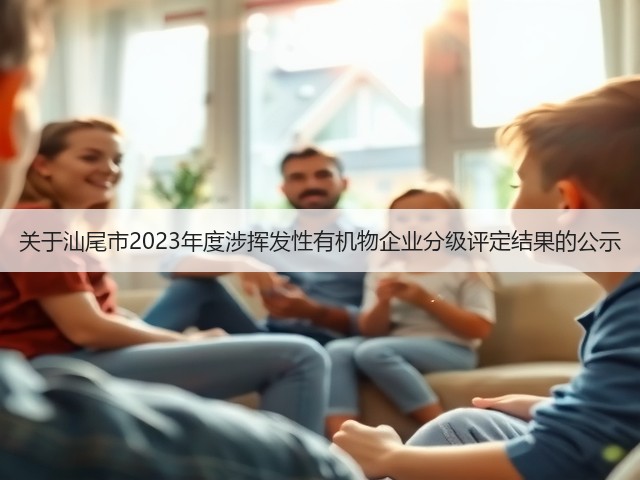 关于汕尾市2023年度涉挥发性有机物企业分级评定结果的公示(图1)