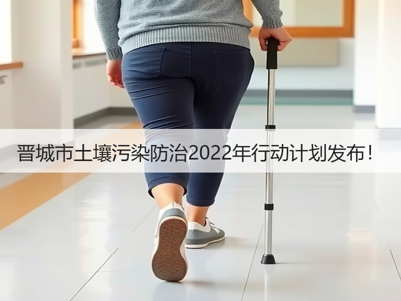 晋城市土壤污染防治2022年行动计划发布! 晋城市土壤污染防治2022年行动计划发布!