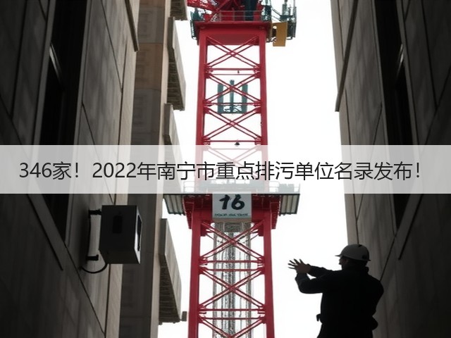346家!2022年南宁市重点排污单位名录发布!(图2) 346家!2022年南宁市重点排污单位名录发布!(图2)