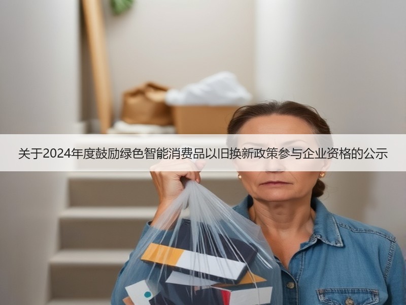 关于2024年度鼓励绿色智能消费品以旧换新政策参与企业资格的公示
