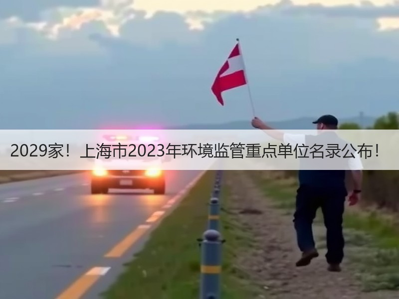 2029家！上海市2023年环境监管重点单位名录公布！