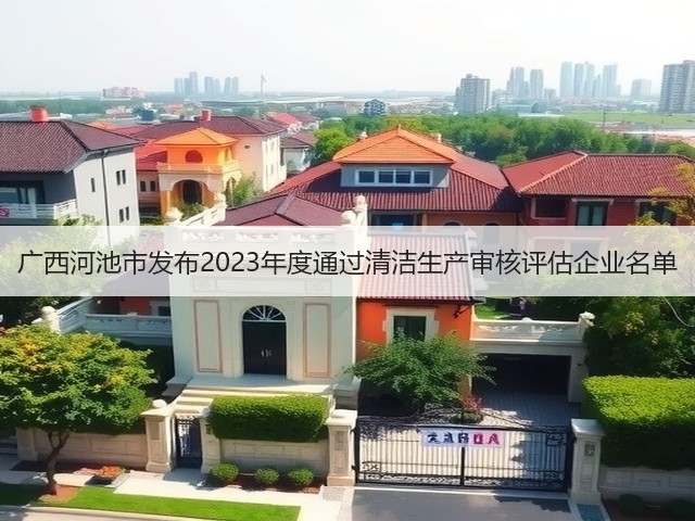 广西河池市发布2023年度通过清洁生产审核评估企业名单(图1)