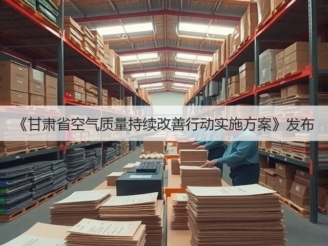 《甘肃省空气质量持续改善行动实施方案》发布(图1) 《甘肃省空气质量持续改善行动实施方案》发布(图1)