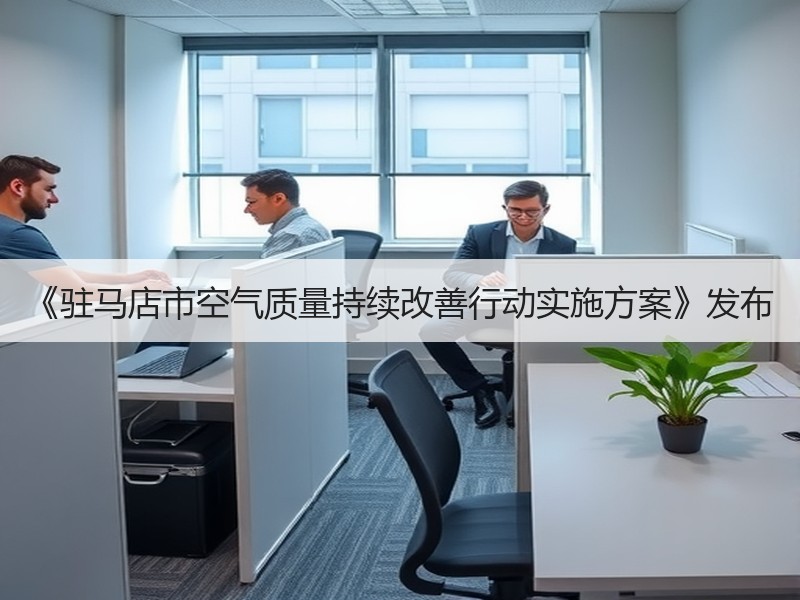 《驻马店市空气质量持续改善行动实施方案》发布