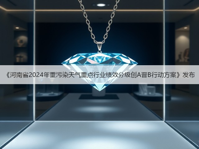 《河南省2024年重污染天气重点行业绩效分级创A晋B行动方案》发布(图2)