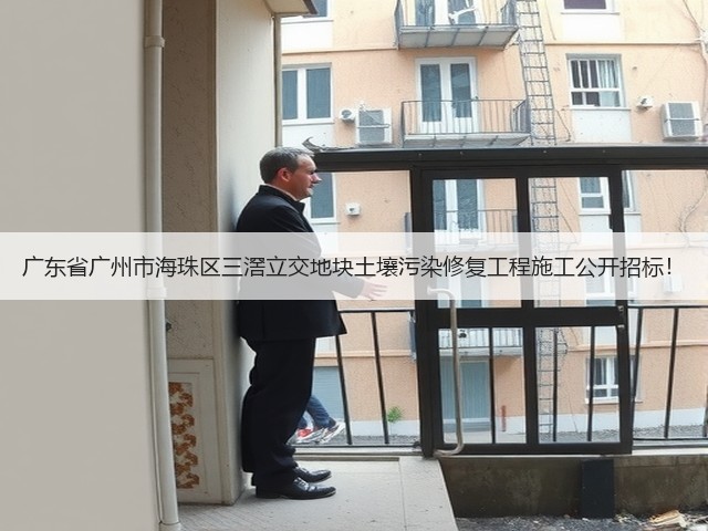 广东省广州市海珠区三滘立交地块土壤污染修复工程施工公开招标!(图2) 广东省广州市海珠区三滘立交地块土壤污染修复工程施工公开招标!(图2)