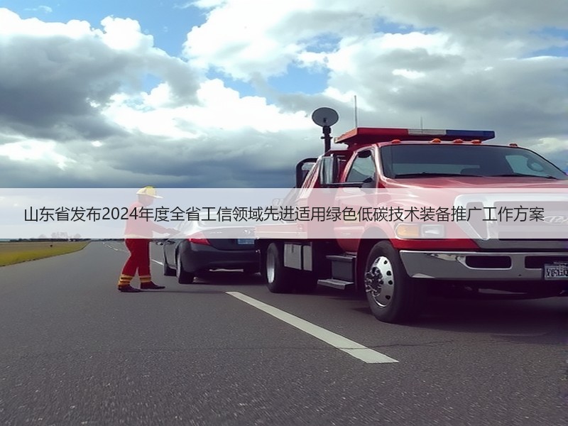 山东省发布2024年度全省工信领域先进适用绿色低碳技术装备推广工作方案