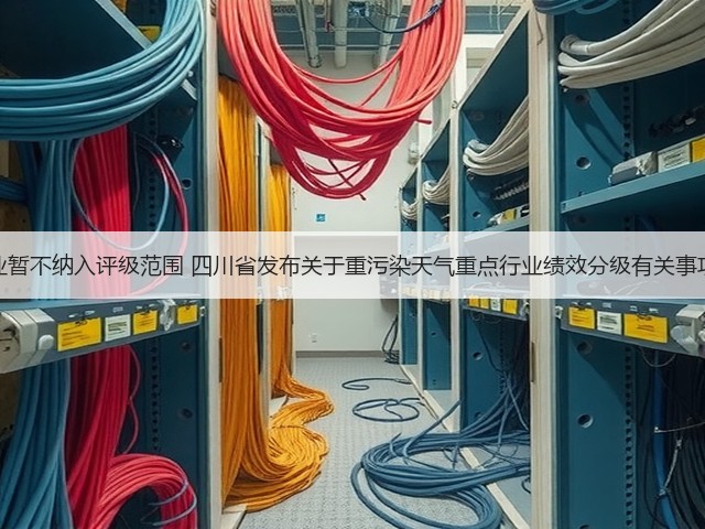 小微企业暂不纳入评级范围 四川省发布关于重污染天气重点行业绩效分级有关事项的通知(图1) 小微企业暂不纳入评级范围 四川省发布关于重污染天气重点行业绩效分级有关事项的通知(图1)