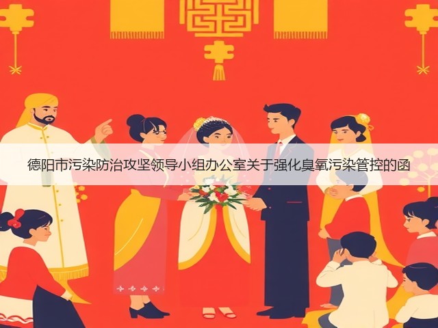德阳市污染防治攻坚领导小组办公室关于强化臭氧污染管控的函(图2) 德阳市污染防治攻坚领导小组办公室关于强化臭氧污染管控的函(图2)
