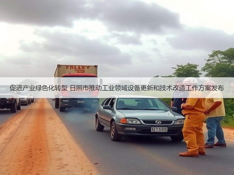 促进产业绿色化转型 日照市推动工业领域设备更新和技术改造工作方案发布