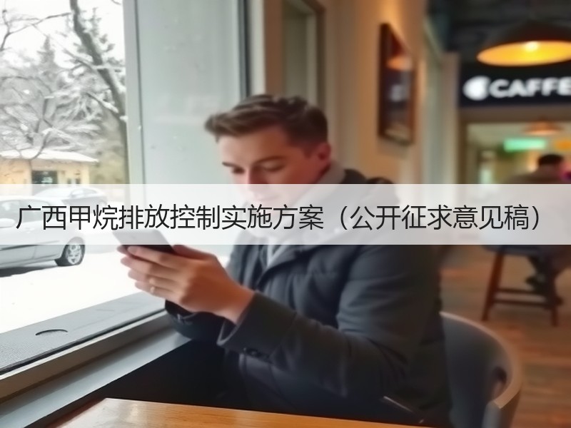 广西甲烷排放控制实施方案(公开征求意见稿) 广西甲烷排放控制实施方案(公开征求意见稿)