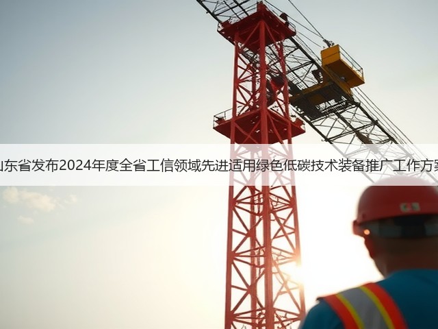 山东省发布2024年度全省工信领域先进适用绿色低碳技术装备推广工作方案(图3) 山东省发布2024年度全省工信领域先进适用绿色低碳技术装备推广工作方案(图3)