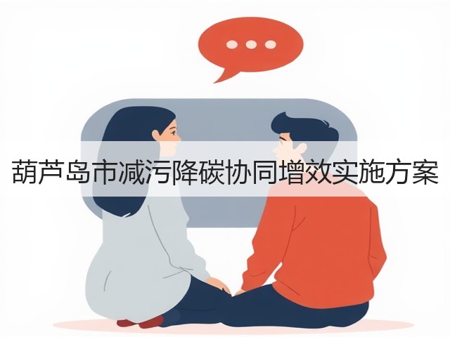 葫芦岛市减污降碳协同增效实施方案(图1) 葫芦岛市减污降碳协同增效实施方案(图1)