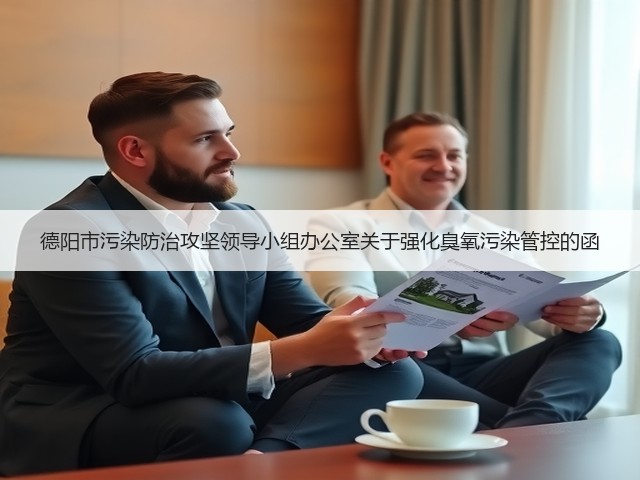 德阳市污染防治攻坚领导小组办公室关于强化臭氧污染管控的函(图1) 德阳市污染防治攻坚领导小组办公室关于强化臭氧污染管控的函(图1)