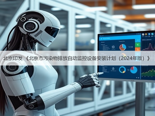 北京印发 《北京市污染物排放自动监控设备安装计划(2024年版)》(图3) 北京印发 《北京市污染物排放自动监控设备安装计划(2024年版)》(图3)