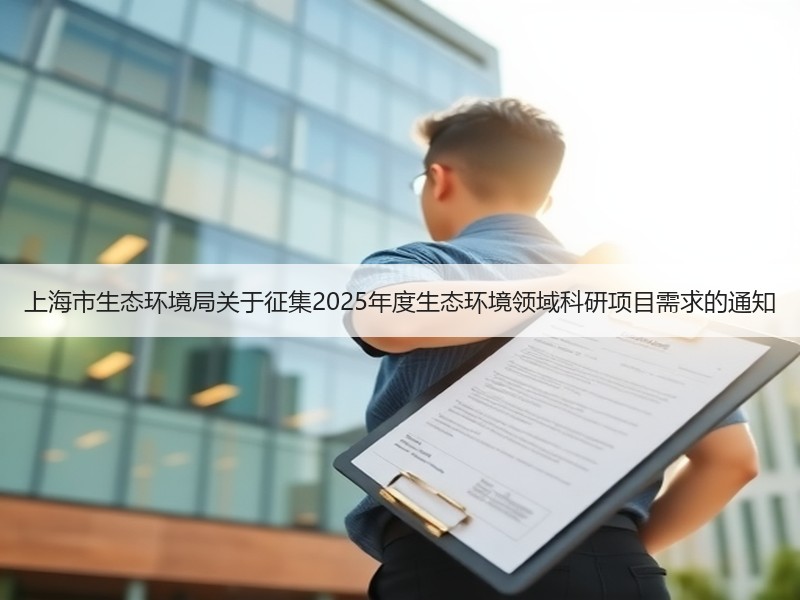 上海市生态环境局关于征集2025年度生态环境领域科研项目需求的通知 上海市生态环境局关于征集2025年度生态环境领域科研项目需求的通知