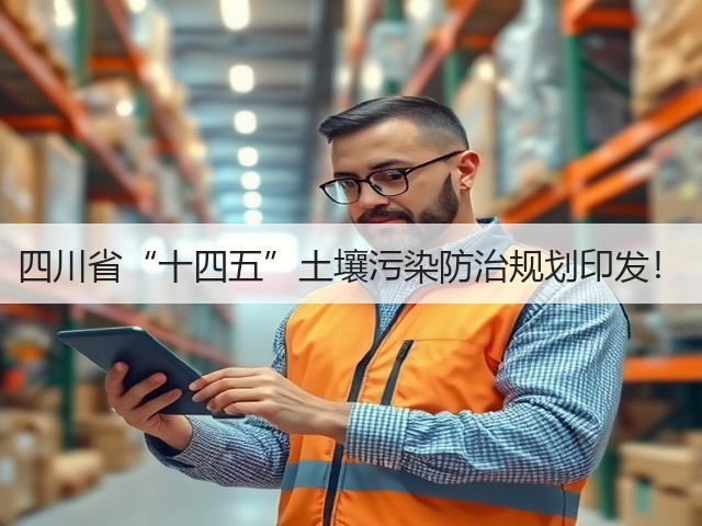 四川省“十四五”土壤污染防治规划印发!(图2) 四川省“十四五”土壤污染防治规划印发!(图2)