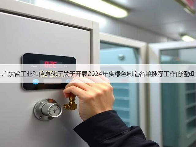 广东省工业和信息化厅关于开展2024年度绿色制造名单推荐工作的通知(图1) 广东省工业和信息化厅关于开展2024年度绿色制造名单推荐工作的通知(图1)