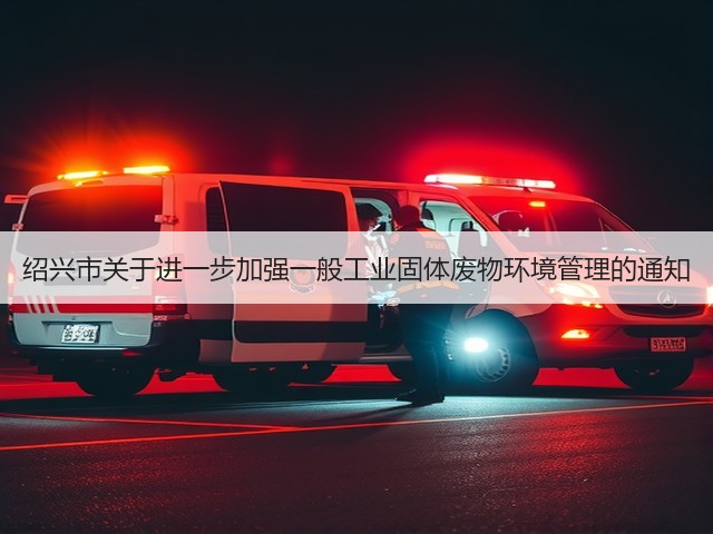 绍兴市关于进一步加强一般工业固体废物环境管理的通知(图2)